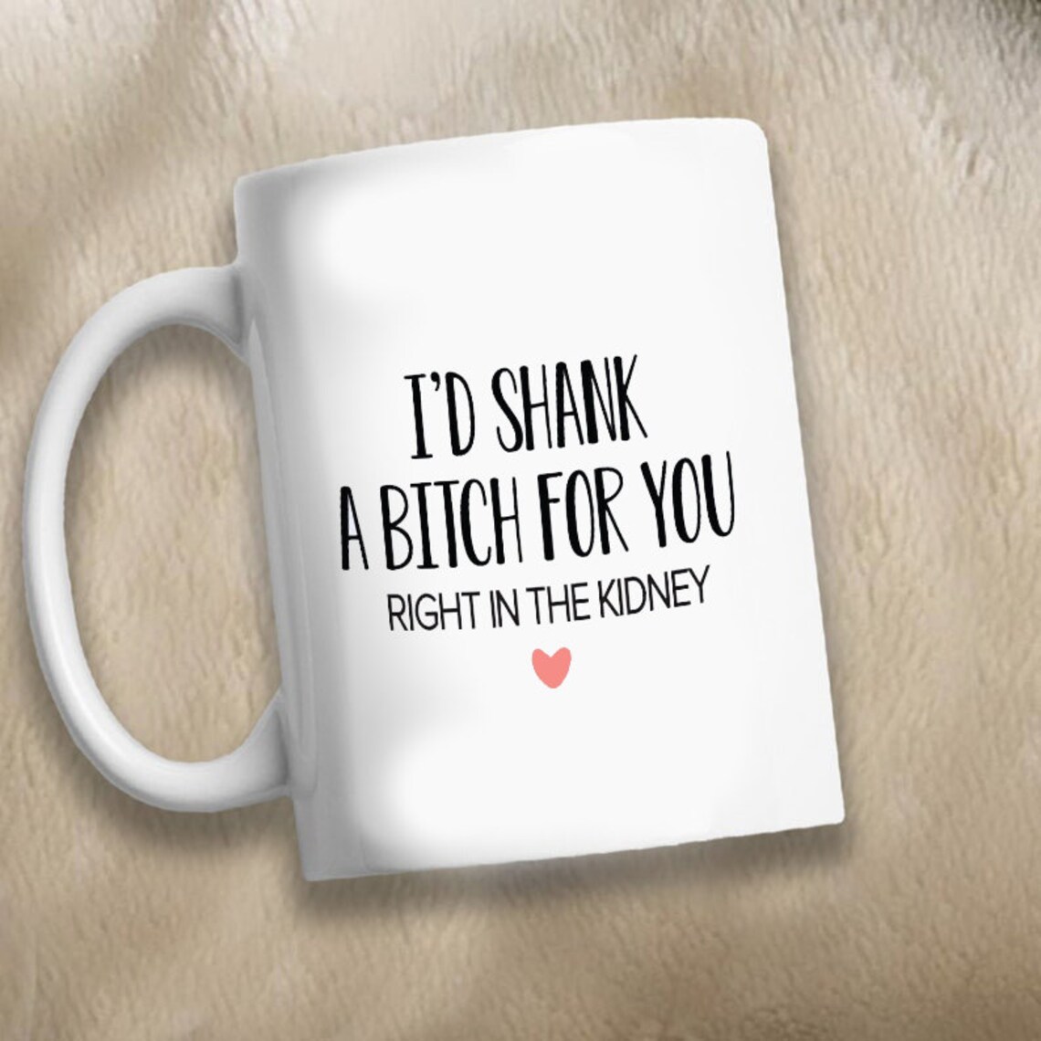 I'd Shank a Bitch For You mug Accent Mug Sarcastic Gift Etsy