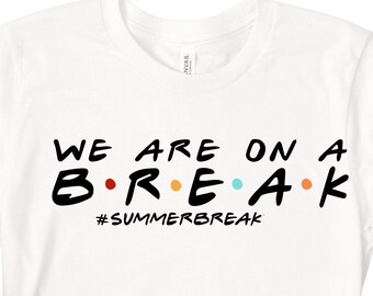 We are On a Break Tshirt, Summer Break, Summer Vacation Shirt for Teachers, End Of The Year Teacher Gift Shirt, Last Day Of School Shirt