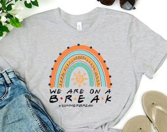 We are On a Break Tshirt, Summer Break, Summer Vacation Shirt for Teachers, End Of The Year Teacher Gift Shirt, Last Day Of School Shirt