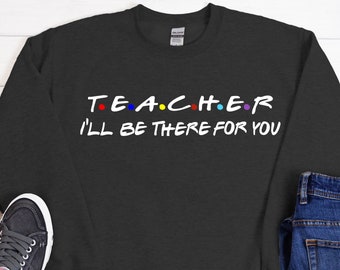Teacher I'll Be There For You Unisex Adult Crewneck Sweatshirt, School Counselor Sweatshirt,Assistant Principal Sweatshirt, School Principal