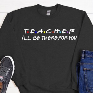 Teacher I&#39;ll Be There For You Unisex Adult Crewneck Sweatshirt, School Counselor Sweatshirt,Assistant Principal Sweatshirt, School Principal