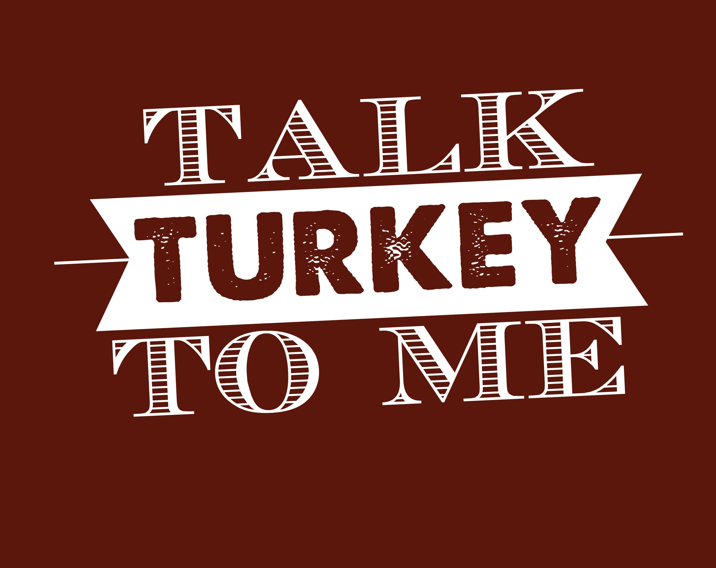 talk turkey to me