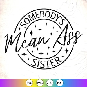 Somebody&#39;s Mean Ass Sister SVG, Funny Sister gift Svg, Best Friends SVG, Funny Sarcastic Sister Quotes svg,Instant Download Files for Cricut