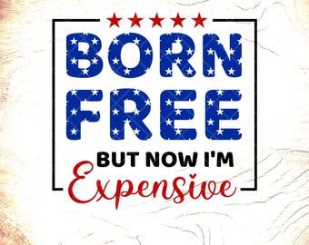 Born Free Expensive SVG: 4th of July Patriotic Design (Digital Download)