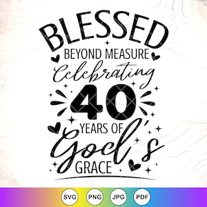 Benedetto oltre misura Celebrazione di 40 anni di grazia di Dio SVG, compleanno religioso SVG, maglietta per il 40° compleanno SVG, download immediato per Cricut