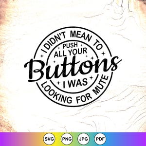May include: A black and white graphic design with the text "I didn't mean to push all your buttons, I was looking for mute." The design is circular with star accents. The bottom of the image has SVG, PNG, JPG, and PDF icons.