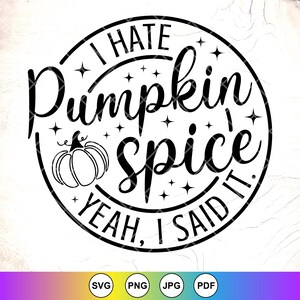 May include: Black and white graphic design featuring a circle with the text "I hate pumpkin spice yeah, I said it." and a small pumpkin illustration.