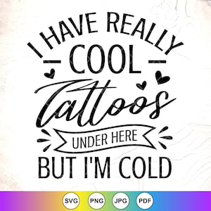 Tengo tatuajes realmente geniales aquí abajo pero tengo frío SVG, regalo de artista del tatuaje, amante del tatuaje svg, adicto al tatuaje Svg, descarga instantánea para Cricut