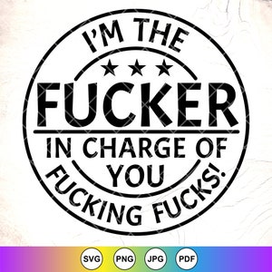 Ik ben de fucker die verantwoordelijk is voor jou Fucking Fucks SVG, grappige baas zeggen, volwassen humor, sarcastische SVG, sarcasme SVG, Instant Download bestand voor Cricut