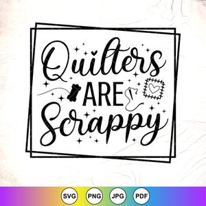 Quilters are Scrappy SVG PNG, Funny Quilting Svg, Gift for Quilter, Love Quilting svg, Funny Quilter Shirt svg, Instant Download for Cricut