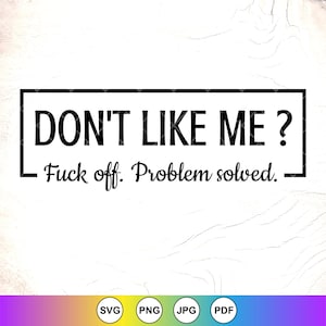 Don't Like Me fuck off Problem Solved SVG, lustiger Spruch, Offensive Snarky svg, sarkastisches svg, Erwachsenensvg, Instant Download-Datei für Cricut