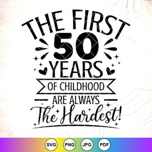 De eerste 50 jaar van de kindertijd zijn altijd de moeilijkste SVG, grappig 50e verjaardagscadeau svg, 50 jaar oude Svg, Instant Download bestanden voor Cricut
