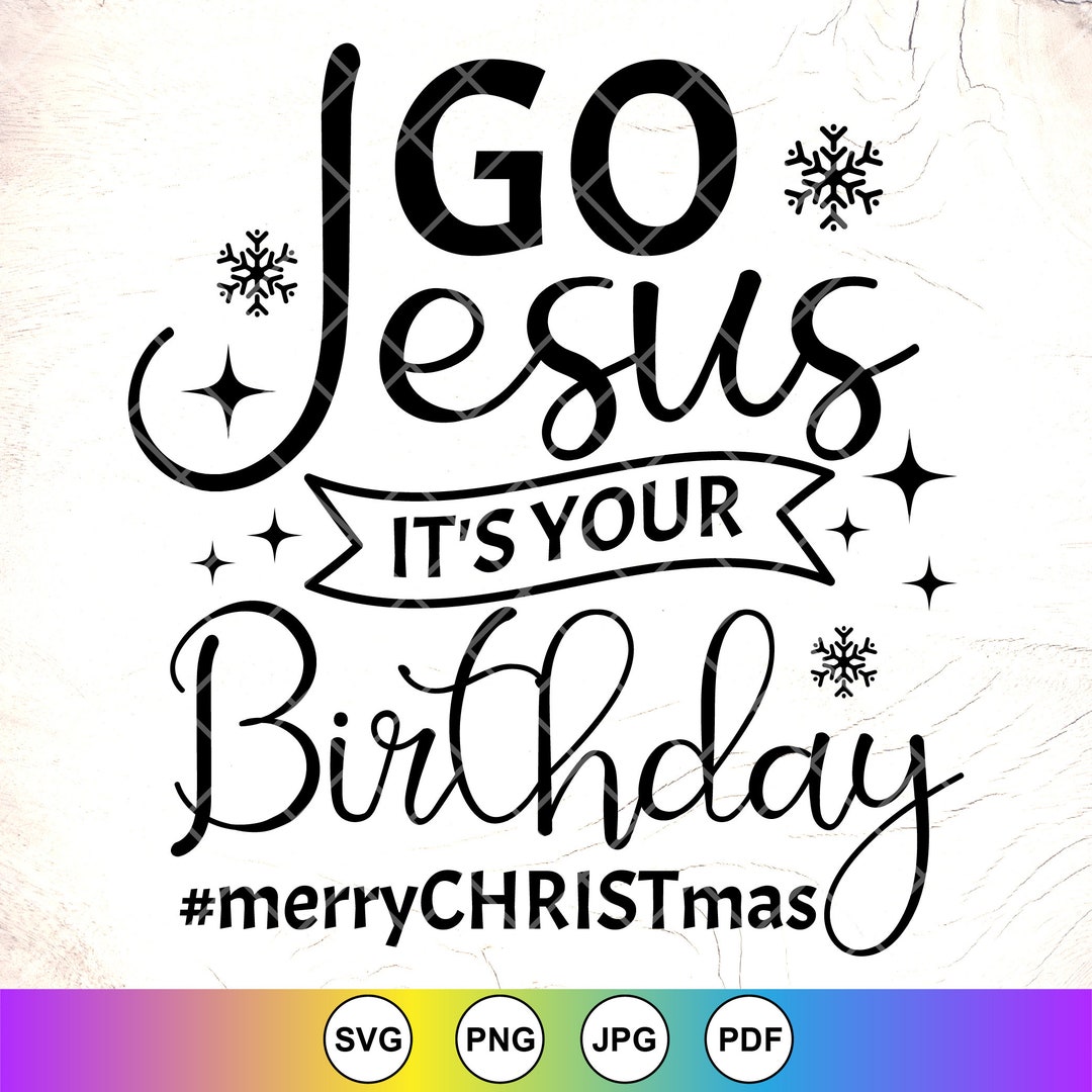 Go Jesus It&rsquo;s Your Birthday Svg,religious Christmas,jesus Svg,christian