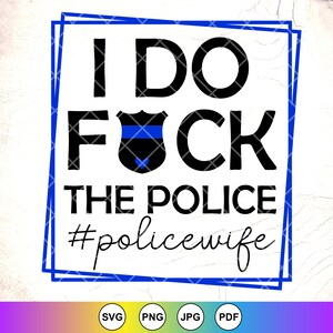 Eu foda-se a polícia SVG, esposa de polícia engraçada SVG, matéria azul fina, Back the blue svg, 4 de julho, svg patriótico, arquivos de download instantâneo para Cricut