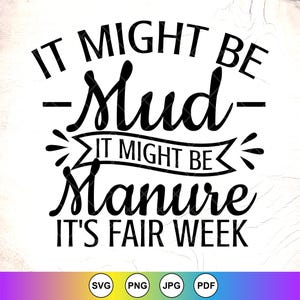 It Might Be Mud or Manure SVG:Farmers Market Design,County Fair svg,Cricut Cut Files,Digital Download