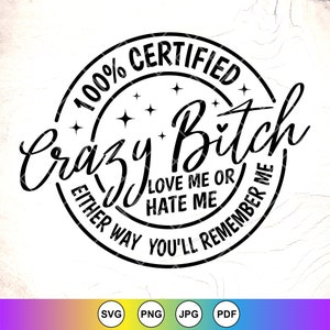 100% zertifizierte Crazy Bitch SVG, Love Me or Hate Me, lustiger Spruch, Sarkasmus, Sarkasmus, Sarkasmus, Instant Download Datei für Cricut
