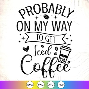 Waarschijnlijk op weg naar ijskoffie Svg, koffieliefhebber Svg, grappige koffie cadeau, cafeïne SVG, koffie citeer SVG, Instant Download bestanden voor Cricut