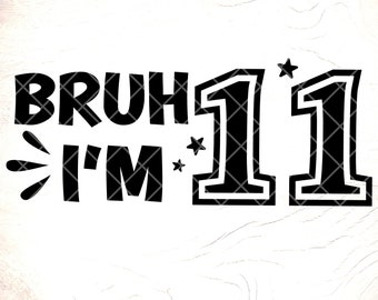 Bruh I'm 11 SVG: 11th Birthday Boy Shirt Design ,Cricut Cut Files, Digital Download