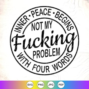La paz interior comienza con cuatro palabras SVG, No es mi puto problema svg, Citas divertidas, Sarcástico svg, Snarky Svg, Descarga instantánea de archivos para Cricut