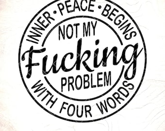 May include: Black and white circular design with the text "Inner Peace Begins Not My Fucking Problem With Four Words".