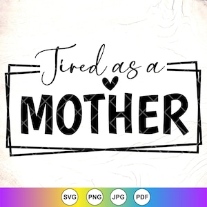 Cansado como uma mãe SVG, Dia das Mães SVG, Presente para a mãe Svg, Camisa da mãe SVG, Vida da mãe svg, Citação da mãe svg, Arquivos de download instantâneo para Cricut