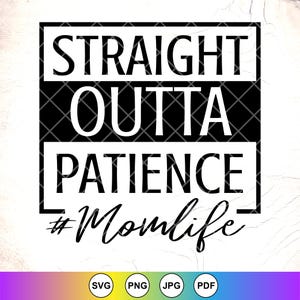 Straight Outta Patience Momlife SVG, grappige moeder Shirts Svg, moeder cadeau, Moederdag cadeau svg, stiefmoeder svg, Instant Download bestanden voor Cricut