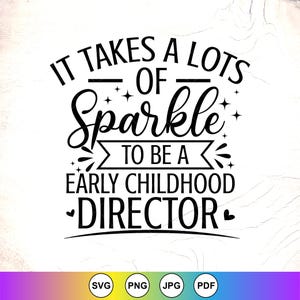 May include: Black and white graphic design with the text "IT TAKES A LOTS OF Sparkle TO BE A EARLY CHILDHOOD DIRECTOR." The design includes star and heart accents. The bottom of the image shows file type icons: SVG, PNG, JPG, and PDF.