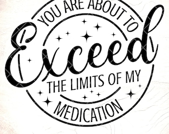 Exceeding Medication Limits SVG: Funny Sarcastic Humor,Cricut Cut Files, Digital Download