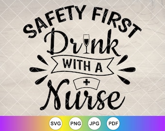 Säkerhet först Drink med en sjuksköterska SVG: Rolig sjuksköterska vincitat, Cricut Cut-filer, digital nedladdning