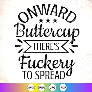 Divertente per adulti Svg, maglietta sarcastica Svg, Onward Buttercup There's Fuckery to Spread SVG, sarcasmo svg, umorismo per adulti, file di download istantaneo per Cricut