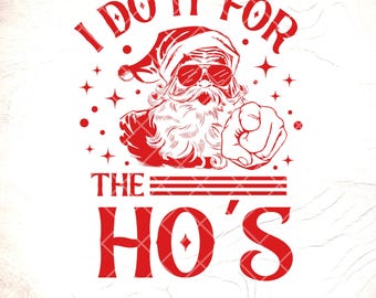 Funny Santa SVG: I Do It For The Hos, Sarcastic Christmas,Cricut Cut Files, Digital Download