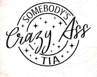 Somebody's Crazy Ass TIA Aunt SVG, Funny Aunt Shirt Design (Digital Download)