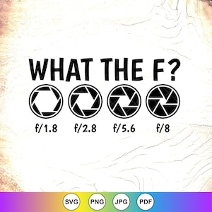 May include: A white graphic with the text "WHAT THE F?" and four camera aperture symbols with f-stop numbers: f/1.8, f/2.8, f/5.6, and f/8. The bottom of the image includes SVG, PNG, JPG, and PDF icons.