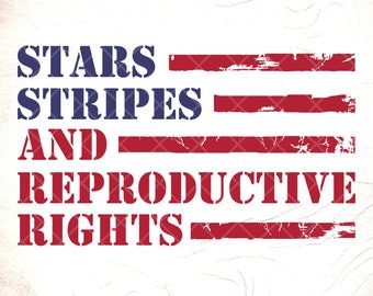 Stars Stripes Reproductive Rights SVG: 4th of July Patriotic Design,Cricut Cut Files, Digital Download