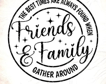 The best times are always found when friends & family svg, Room Sign svg, Family Quote, Farmhouse decor ,Instant Download Files for Cricut