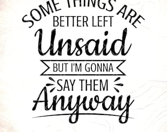 Funny Sarcastic SVG: Some Things Are Better Left Unsaid,Adult humor ,Cricut Cut Files,Digital DownloadDownload)