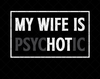 My Wife is Psychotic SVG: Funny Sarcastic Adult Humor,Cricut Cut Files, Digital Download