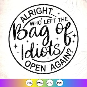 Grappige volwassen Svg, sarcastische Shirt Svg, oké wie verliet de zak met idioten weer open?, Sarcasme SVG, volwassen humor, Instant Download bestand voor Cricut