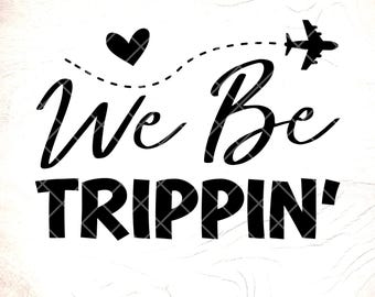 Family Vacation SVG: We Be Trippin' - Girls Trip, Adventure,Cricut Cut Files, Digital Download