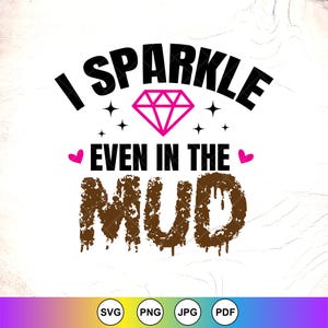 I Sparkle Even In The Mud SVG : Mud Girl Design, Cricut file ,Digital Download