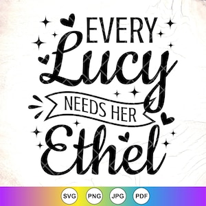 Jeder Lucy Braucht Her Ethel SVG, Besties SVG, Freund SVG, BFF Zitat SVG, passende Shirts Beste Freunde svg, Instant Download Dateien für Cricut
