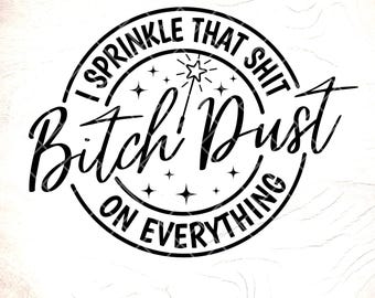 Bitch Dust svg, Funny Sarcastic Saying (svg, png, pdf, jpg)