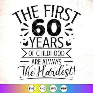 The First 60 Years of Childhood Are Always the Hardest SVG, Funny 60th Birthday Gift svg,60 years old Svg, Instant Download files for Cricut