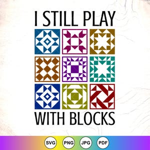 May include: A graphic design featuring nine colorful quilt block patterns. The text "I STILL PLAY WITH BLOCKS" is displayed above and below the blocks. The image includes file type icons: SVG, PNG, JPG, and PDF.