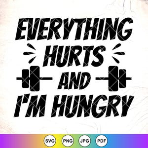 Everything Hurts And I&#39;m Hungry SVG, Funny workout svg, Gym Shirt svg, Funny Weightlifting Svg, Fitness svg,Instant Download File for Cricut