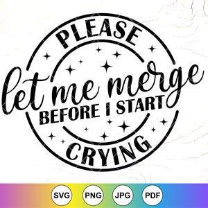 Please Let Me Merge Before I Start Crying SVG,Funny car decor,Bumper Sticker,Sarcastic svg,Personalized Svg,Instant Download File for Cricut