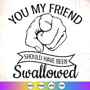 Mi amigo, deberías haber sido tragado SVG, refrán divertido, humor para adultos, svg sarcástico, svg sarcástico, refrán grosero, archivo de descarga instantánea para Cricut