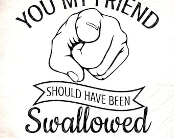 Funny Sarcastic Saying SVG: Adult Humor ,Should Have Been Swallowed,,Cricut Cut Files, Digital Download