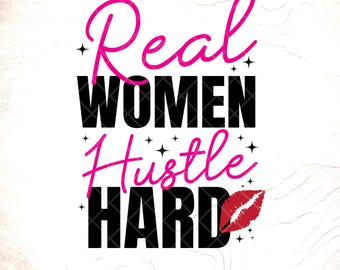 Real Women Hustle Hard SVG,Empowered Women Quote Gift,Cricut Files,Digital Download
