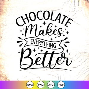 May include: Black and white graphic design with the text "CHOCOLATE Makes EVERYTHING Better" in a decorative font. The design includes stars and a banner. The bottom of the image has file type icons: SVG, PNG, JPG, and PDF.